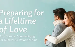 Preparing for a Lifetime of Love: Pre-Marital Counseling for Successful Relationships